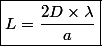 \boxed{L = \dfrac{2D \times \lambda}{a}}